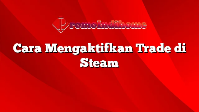 Cara Mengaktifkan Trade di Steam