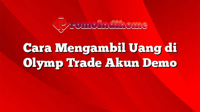 Cara Mengambil Uang di Olymp Trade Akun Demo