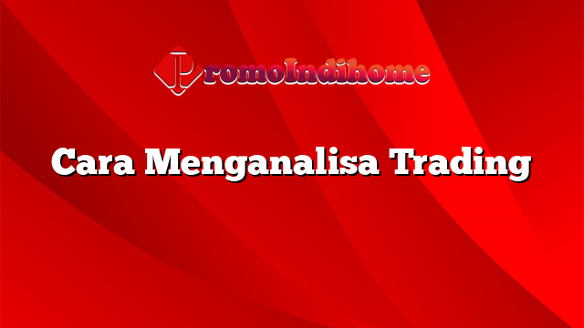 Cara Menganalisa Trading
