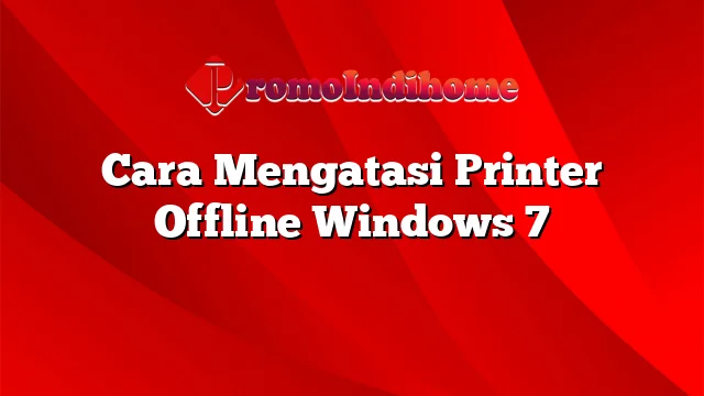 Cara Mengatasi Printer Offline Windows 7