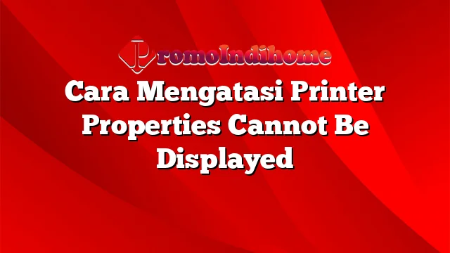 Cara Mengatasi Printer Properties Cannot Be Displayed