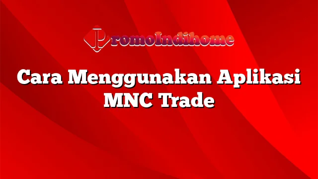 Cara Menggunakan Aplikasi MNC Trade