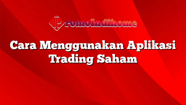 Cara Menggunakan Aplikasi Trading Saham