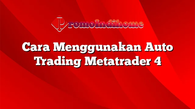 Cara Menggunakan Auto Trading Metatrader 4