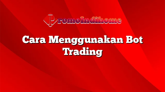 Cara Menggunakan Bot Trading