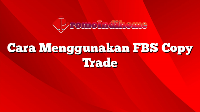 Cara Menggunakan FBS Copy Trade