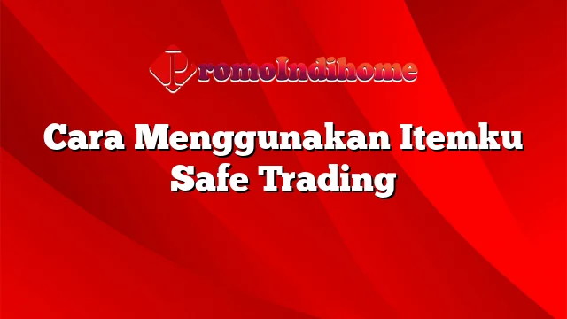 Cara Menggunakan Itemku Safe Trading