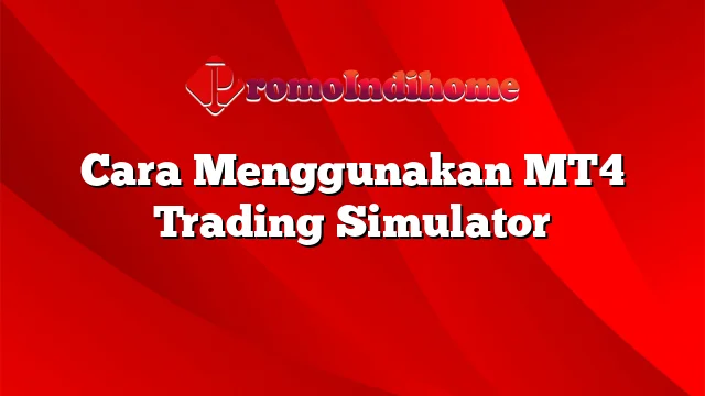 Cara Menggunakan MT4 Trading Simulator