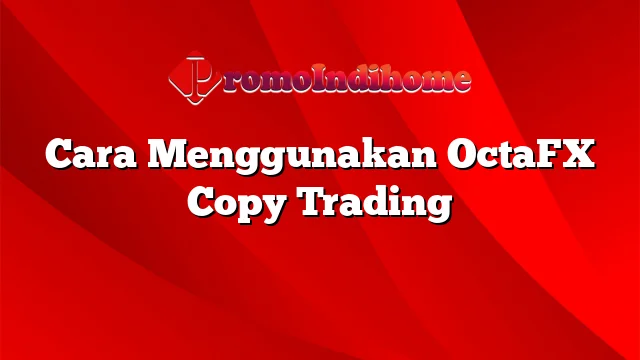 Cara Menggunakan OctaFX Copy Trading