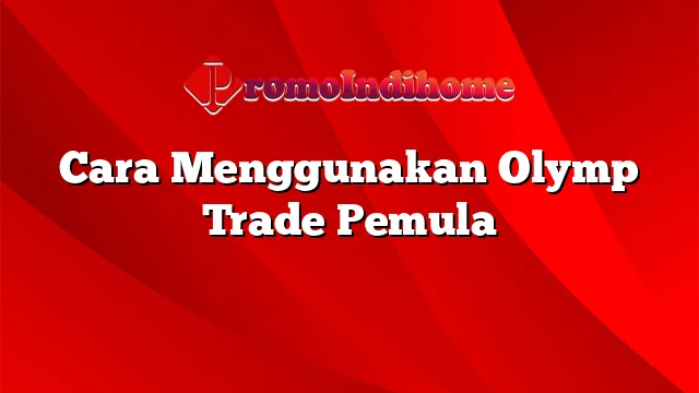 Cara Menggunakan Olymp Trade Pemula