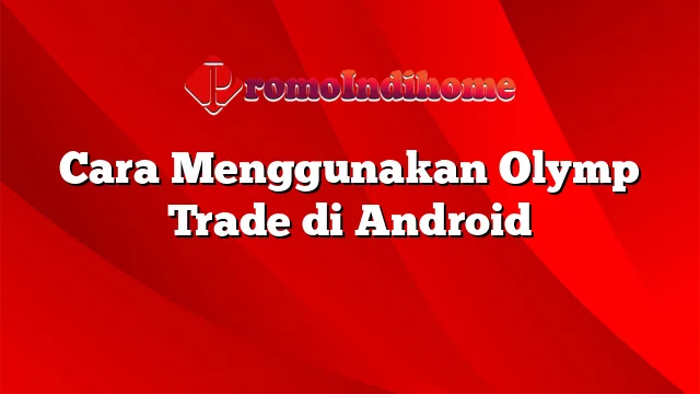 Cara Menggunakan Olymp Trade di Android