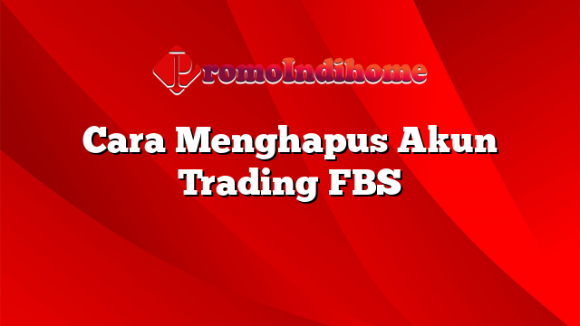 Cara Menghapus Akun Trading FBS