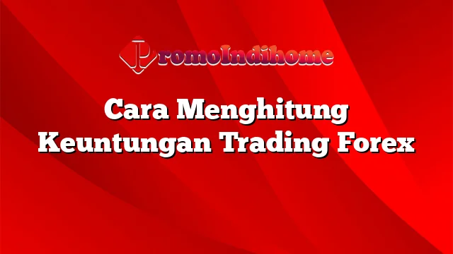 Cara Menghitung Keuntungan Trading Forex