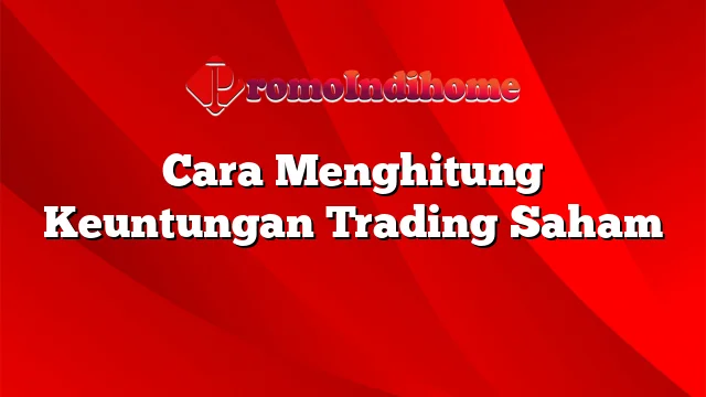 Cara Menghitung Keuntungan Trading Saham