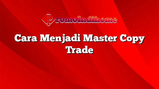 Cara Menjadi Master Copy Trade