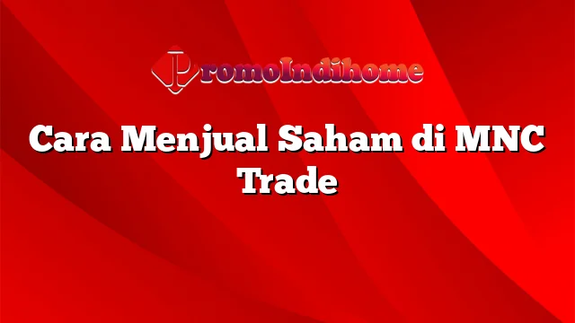 Cara Menjual Saham di MNC Trade