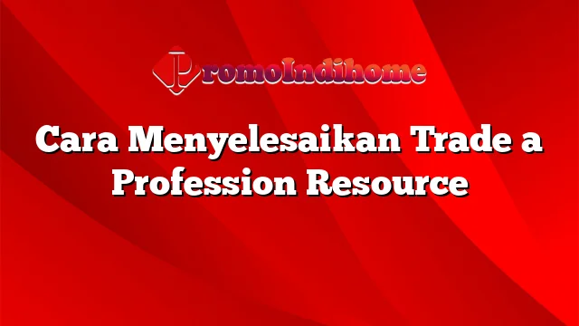 Cara Menyelesaikan Trade a Profession Resource