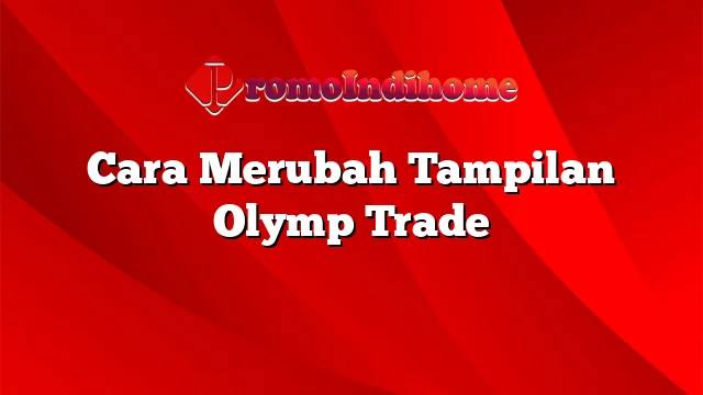 Cara Merubah Tampilan Olymp Trade