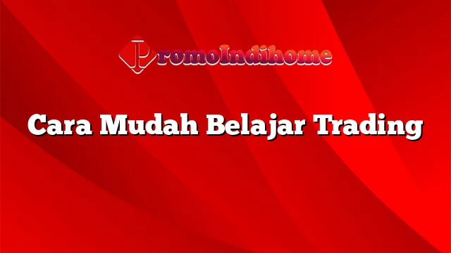 Cara Mudah Belajar Trading