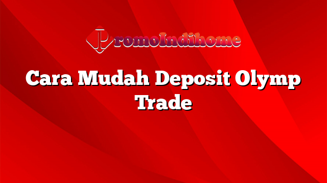 Cara Mudah Deposit Olymp Trade