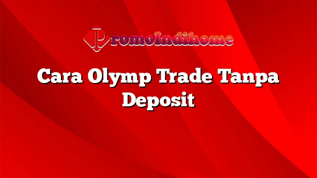 Cara Olymp Trade Tanpa Deposit