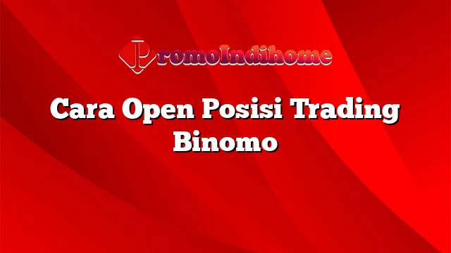 Cara Open Posisi Trading Binomo