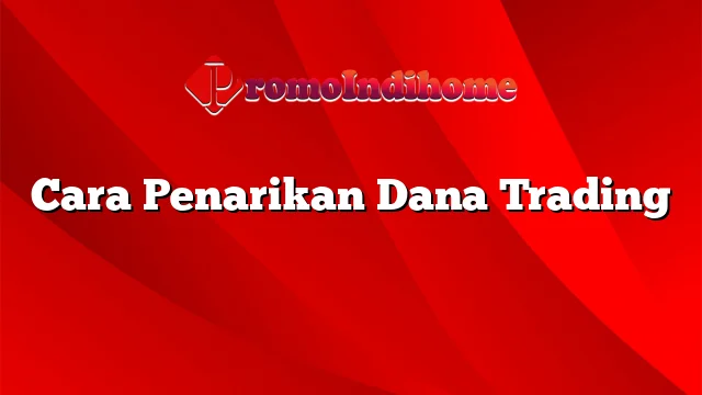 Cara Penarikan Dana Trading