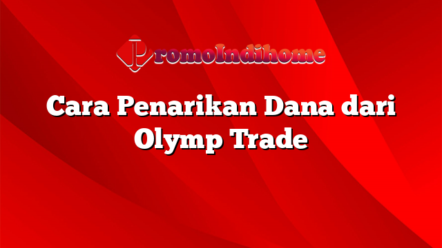 Cara Penarikan Dana dari Olymp Trade