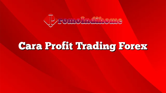 Cara Profit Trading Forex