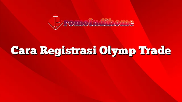 Cara Registrasi Olymp Trade