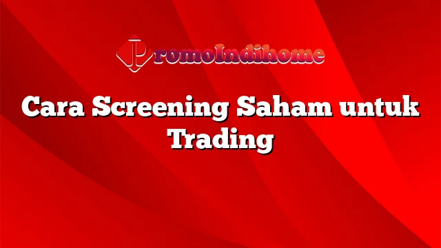 Cara Screening Saham untuk Trading