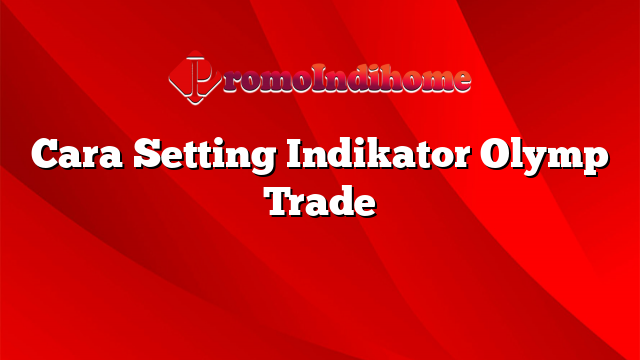 Cara Setting Indikator Olymp Trade