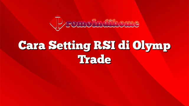 Cara Setting RSI di Olymp Trade