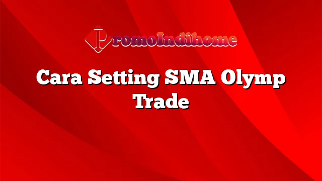 Cara Setting SMA Olymp Trade