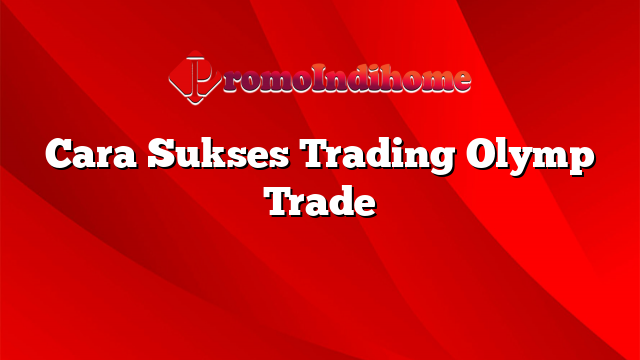 Cara Sukses Trading Olymp Trade