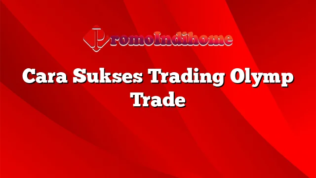 Cara Sukses Trading Olymp Trade