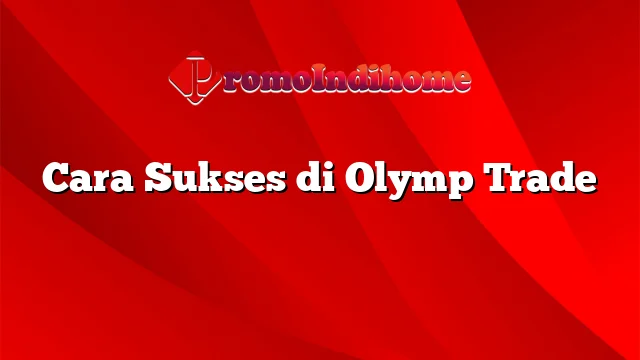 Cara Sukses di Olymp Trade