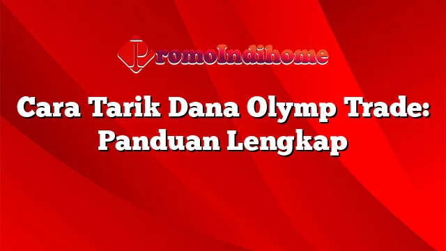 Cara Tarik Dana Olymp Trade: Panduan Lengkap