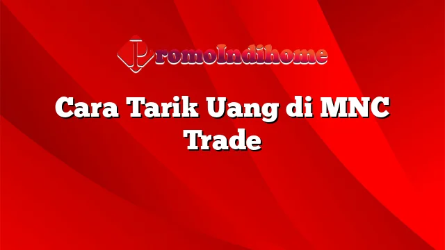 Cara Tarik Uang di MNC Trade