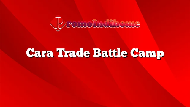 Cara Trade Battle Camp