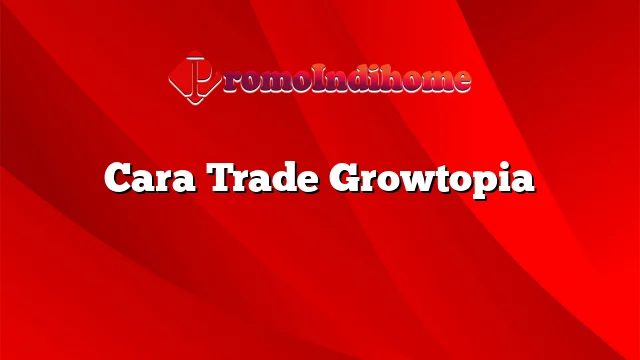 Cara Trade Growtopia