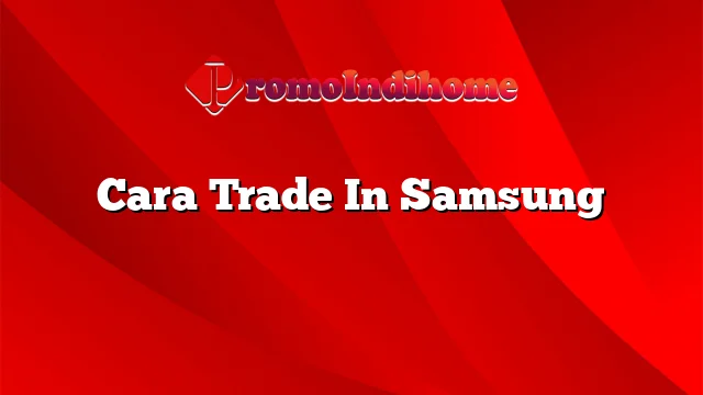 Cara Trade In Samsung