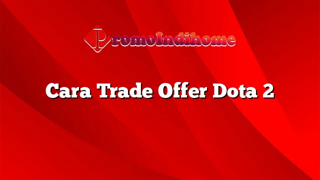 Cara Trade Offer Dota 2