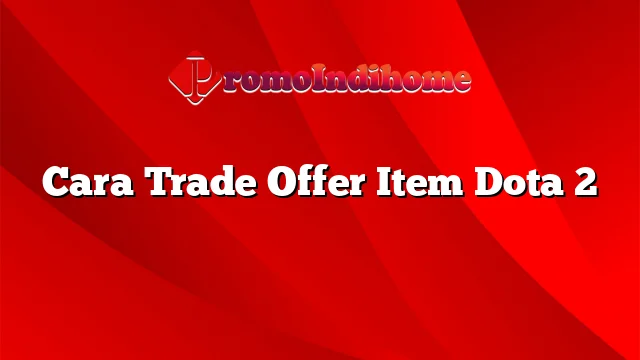 Cara Trade Offer Item Dota 2