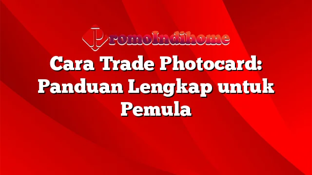 Cara Trade Photocard: Panduan Lengkap untuk Pemula