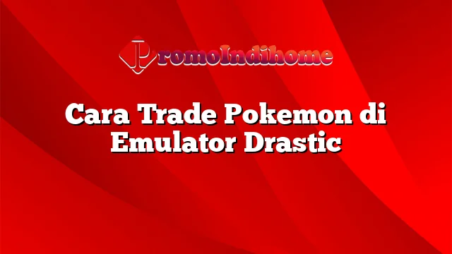 Cara Trade Pokemon di Emulator Drastic