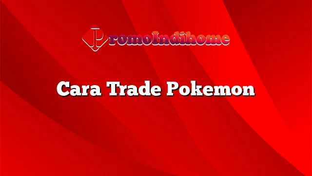 Cara Trade Pokemon