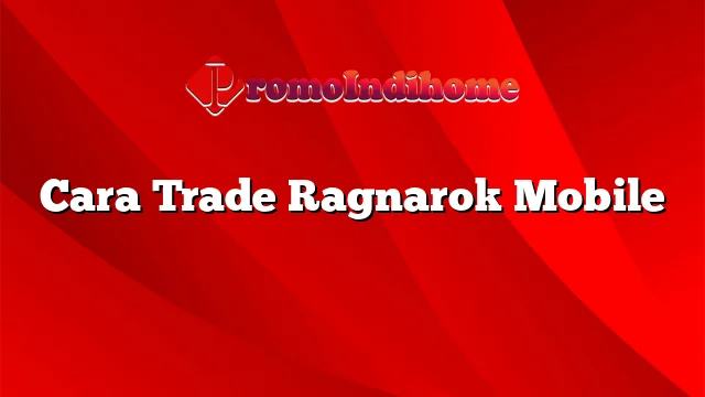 Cara Trade Ragnarok Mobile