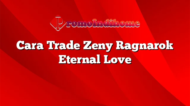 Cara Trade Zeny Ragnarok Eternal Love