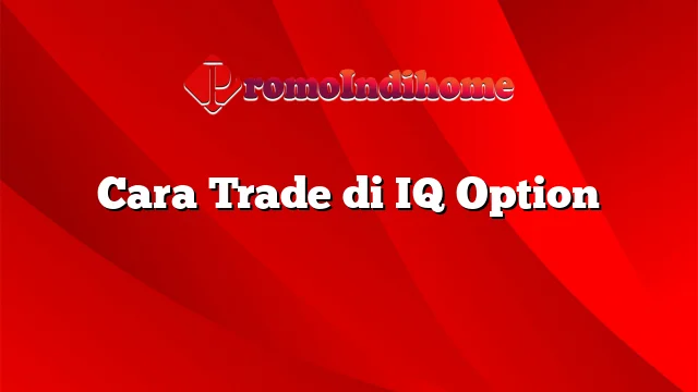 Cara Trade di IQ Option